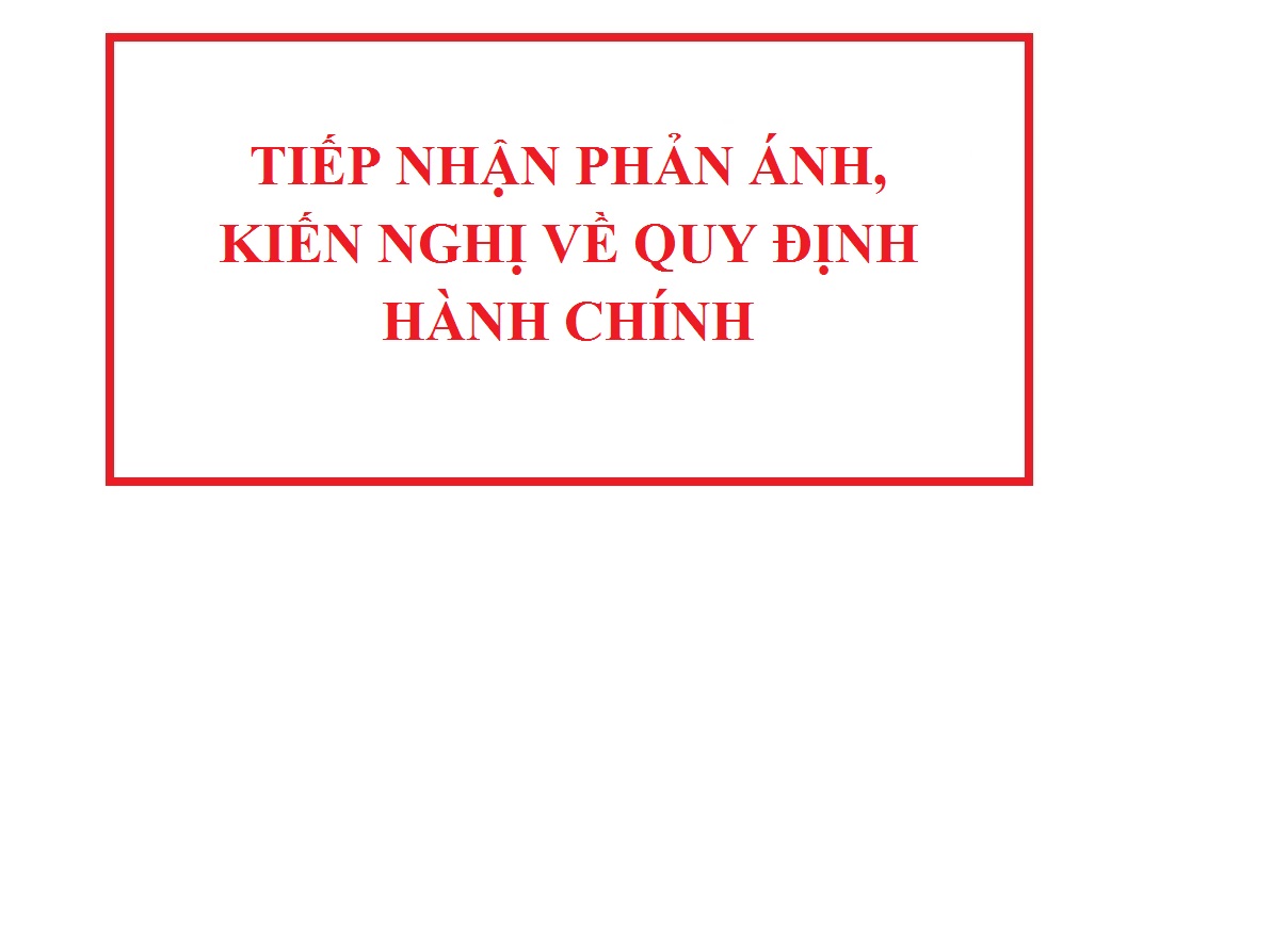TIẾP NHẬN PHẢN ÁNH, KIẾN NGHỊ VỀ QUY ĐỊNH HÀNH CHÍNH